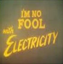 «I'm No Fool with Electricity»