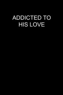 «Addicted to His Love»