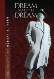 «Dream No Little Dream: The Life and Legacy of Robert S. Kerr»