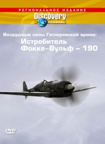 «Discovery: Воздушные силы Гитлеровской армии: Истребитель Фокке-Вульф – 190»