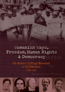 «Womanish Ways, Freedom, Human Rights & Democracy: The Women's Suffrage Movement in The Bahamas 1948-1962»