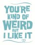 Постер «You're Kind of Weird But I Like It»