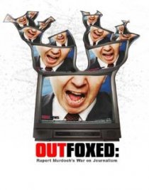 «Outfoxed: Rupert Murdoch's War on Journalism»