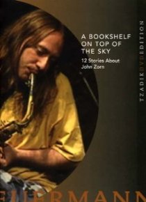 «Книжная полка на вершине неба: 12 историй о Джоне Зорне»