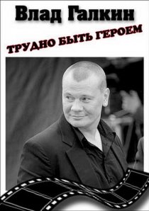 «Влад Галкин. Трудно быть героем...»