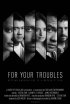 Постер «For Your Troubles»